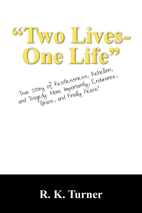 Two Lives-One Life: True Story of Restlessness, Rebellion, and Tragedy: More Importantly; Endurance, Grace, and Finally Peace! (Paperback)