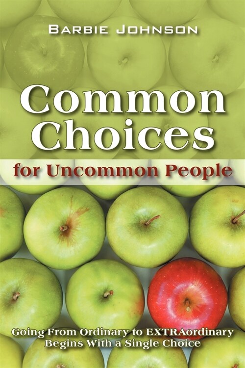 Common Choices for Uncommon People: Going from Ordinary to Extraordinary with a Single Choice (Paperback)