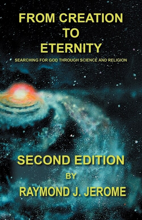 From Creation to Eternity: Searching for God Through Science and Religion. (Second Edition) (Paperback)
