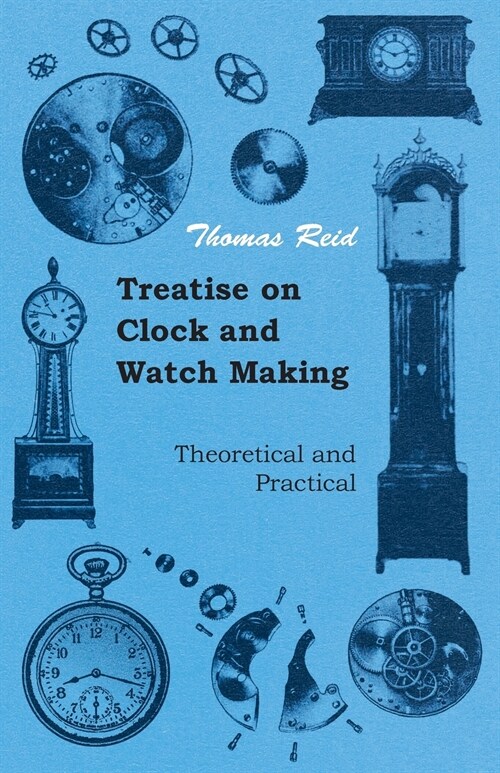 Treatise on Clock and Watch Making, Theoretical and Practical (Paperback)