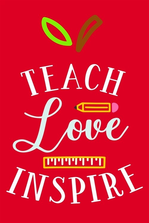 Teach Love Inspire: Blank Lined Notebook Journal: Gift For Teachers Appreciation 6x9 - 110 Blank Pages - Plain White Paper - Soft Cover Bo (Paperback)