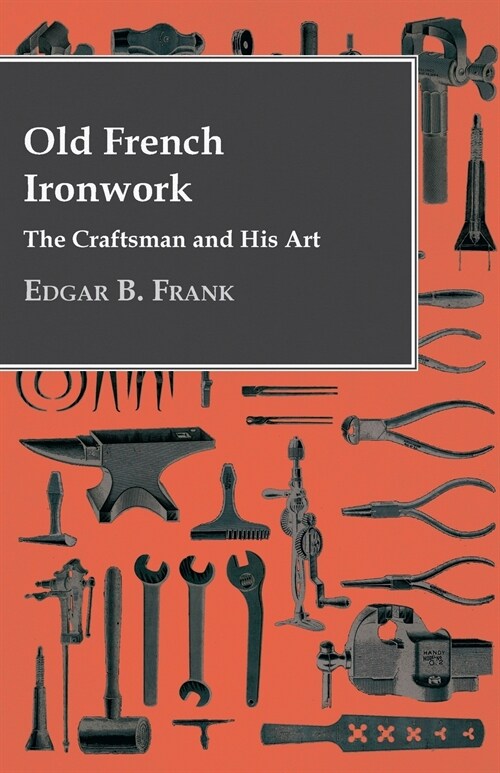 Old French Ironwork - The Craftsman And His Art (Paperback)