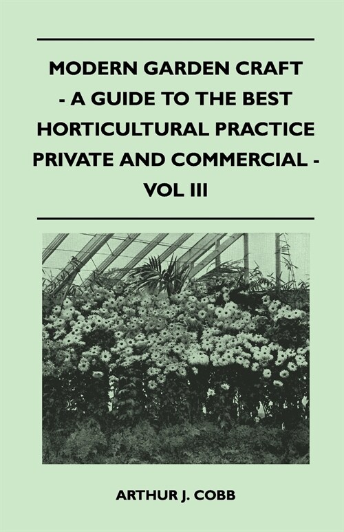 Modern Garden Craft - A Guide To The Best Horticultural Practice Private And Commercial - Vol III (Paperback)