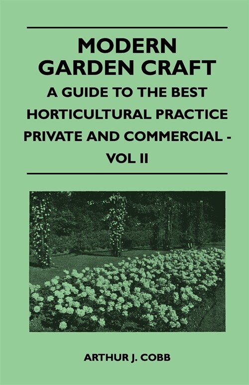 Modern Garden Craft - A Guide To The Best Horticultural Practice Private And Commercial - Vol II (Paperback)