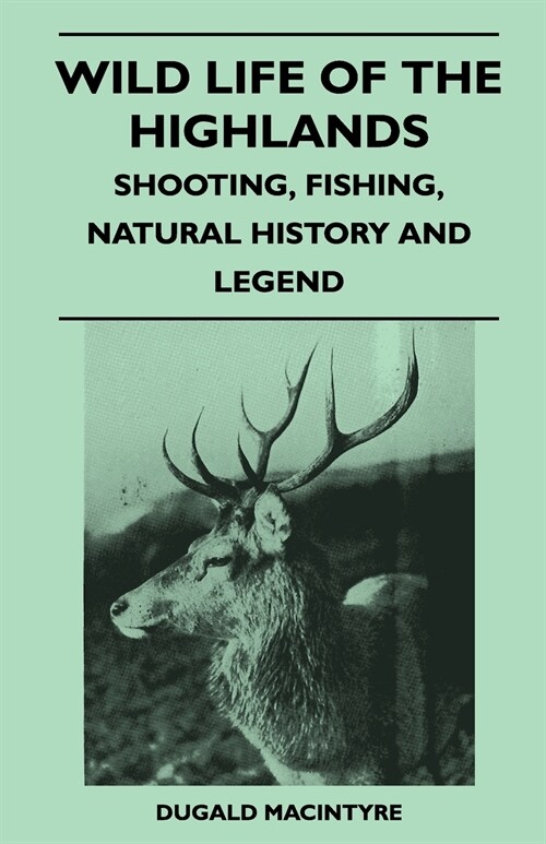 Wild Life Of The Highlands - Shooting, Fishing, Natural History And Legend (Paperback)