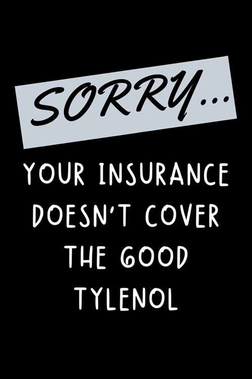 Sorry... Your Insurance Doesnt Cover: Funny Nurse Practitioner Journal Gift Idea For Amazing Hard Working Coworker - 120 Pages (6 x 9) Hilarious Ga (Paperback)