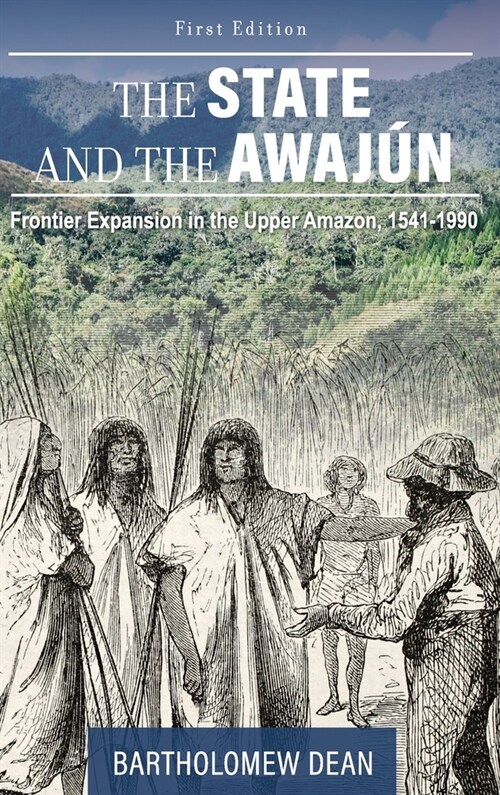 The State and the Awaj?: Frontier Expansion in the Upper Amazon, 1541-1990 (Hardcover)