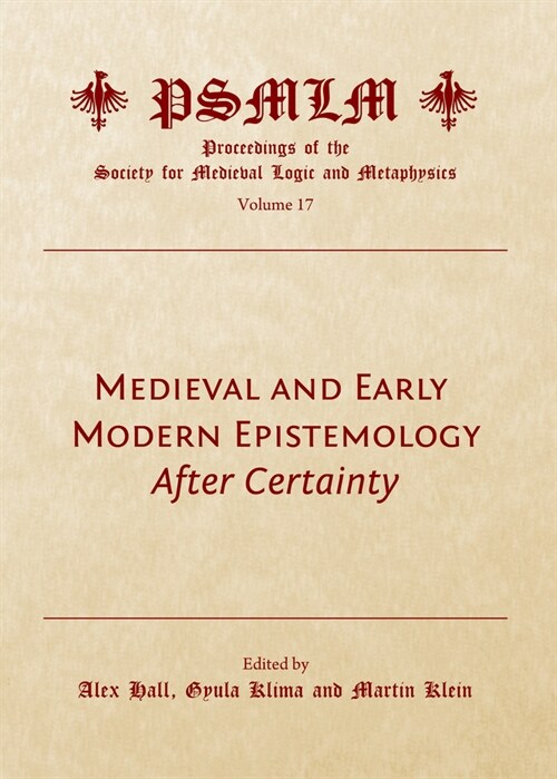 Medieval and Early Modern Epistemology: After Certainty (Volume 17: Proceedings of the Society for Medieval Logic and Metaphysics) (Hardcover)