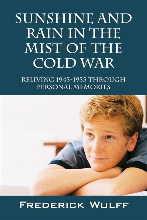 Sunshine and Rain in the Mist of the Cold War: Reliving 1945-1955 Through Personal Memories (Paperback)