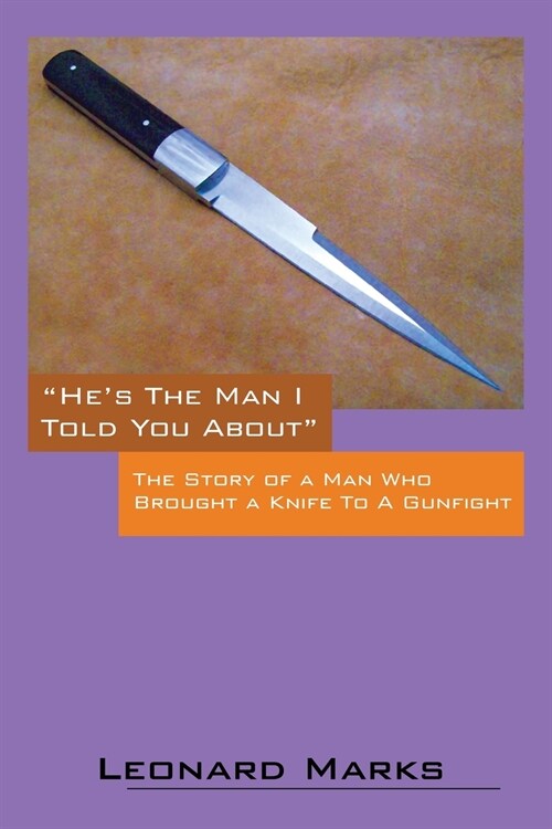 Hes the Man I Told You about: The Story of a Man Who Brought a Knife to a Gunfight (Paperback)