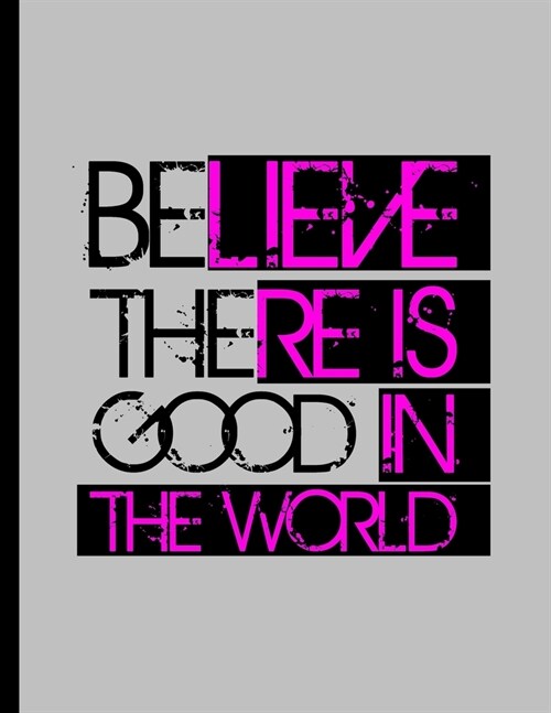 Believe There Is Good In The World: Be The Good Inspiring Quotes Wide Ruled Lined Notebook - 120 Pages 8.5x11 Composition (Paperback)