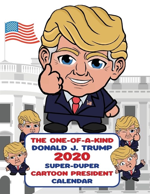 The One-of-A-Kind Donald J. Trump 2020 Super-Duper Cartoon President Calendar (Paperback)