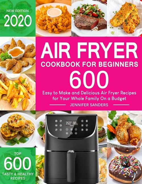 Air Fryer Cookbook for Beginners: Top 600 Easy to Make and Delicious Air Fryer Recipes for Your Whole Family On a Budget (Paperback)