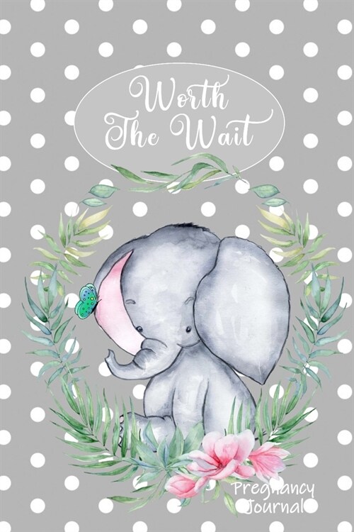 Worth the Wait: Pregnancy Journal. Gender Neutral, Baby Elephant, Lil Love, Gray Dots (Paperback)