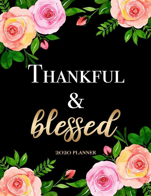 Thankful & Blessed - 2020 Planner: Affirmation Gratitude Quote 2020 Daily/Weekly/Monthly Planner 12 Month Agenda Organizer Life Planner Gift for Women (Paperback)