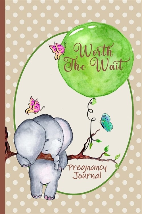 Worth the Wait: Pregnancy Journal. Gender Neutral, Baby Elephant, Adventures Await, Tan Dots (Paperback)