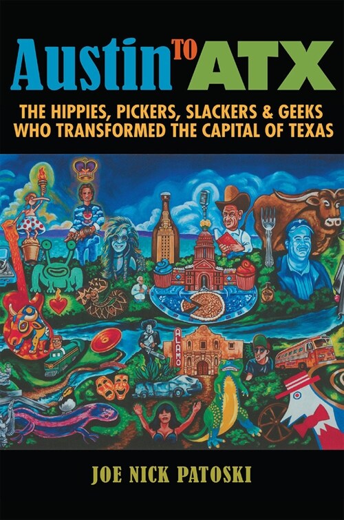 Austin to Atx: The Hippies, Pickers, Slackers, and Geeks Who Transformed the Capital of Texas (Paperback)