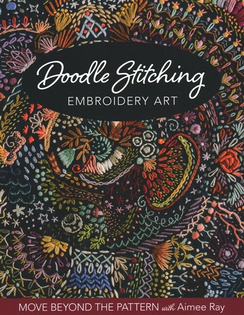 Doodle Stitching Embroidery Art: Move Beyond the Pattern with Aimee Ray (Paperback)