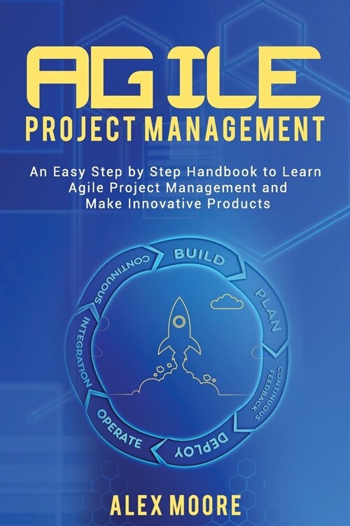 Agile Project Management: An Easy Step by Step Handbook to Learn Agile Project Management and Make Innovative Products (Paperback)