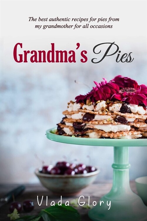 Grandmas Pies: The best authentic pies recipes from my grandmother for any occasion. (Paperback)