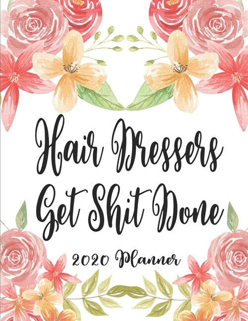 Hair Dressers Get Shit Done 2020 Planner: 8.5 x 11 - Weekly Appointment Planner Scheduler Organizer for Hair Stylists Dressers Salon Beauticians (Paperback)