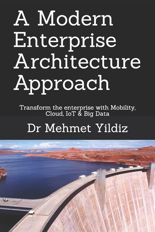 A Modern Enterprise Architecture Approach: Transform the enterprise with Mobility, Cloud, IoT & Big Data (Paperback)