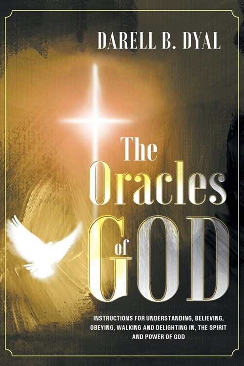 The Oracles of God: Instructions for Understanding, Believing, Obeying, Walking and Delighting in, the Spirit and Power of God (Paperback)