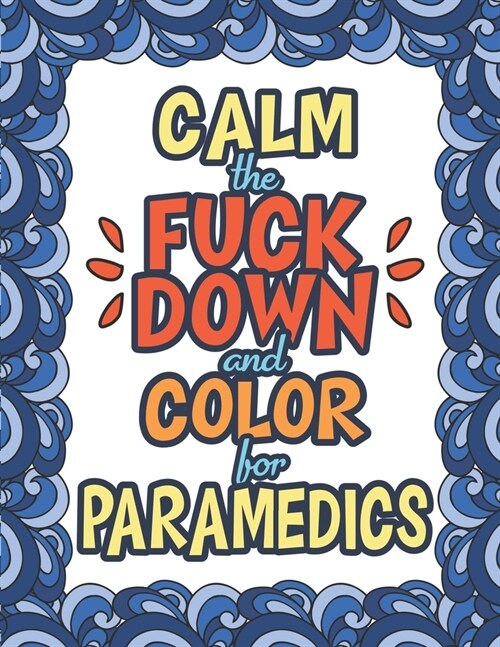Calm The Fuck Down & Color For Paramedics: 50 Unique Designs - Dark Midnight Edition - Gag Gift - Humorous Grown Up Coloring Book For Swearing Like A (Paperback)