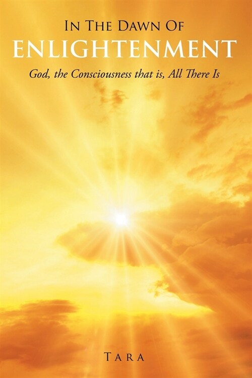 In the Dawn Of Enlightenment: God, the Consciousness that is, All There Is (Paperback)