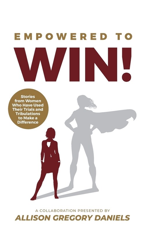 Empowered to Win!: Stories from Women Who Have Used Their Trials and Tribulations to Make a Difference (Paperback)