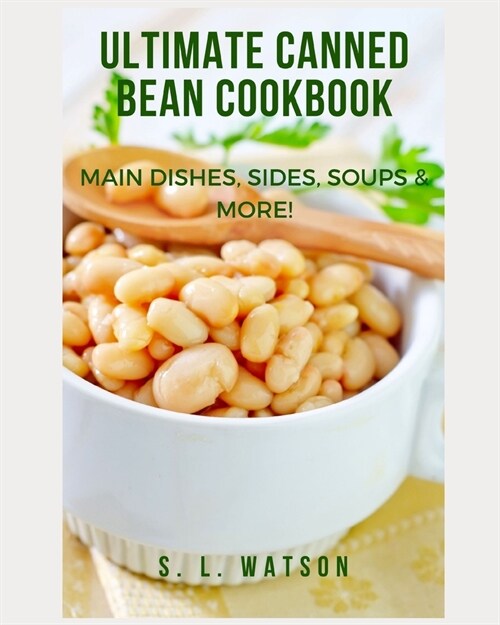 Ultimate Canned Bean Cookbook: Main Dishes, Sides, Soups & More! (Paperback)
