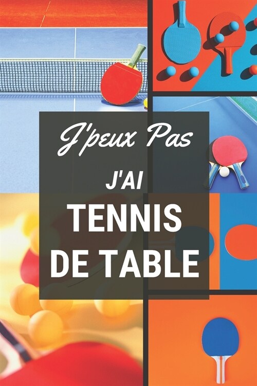 Jpeux pas jai Tennis de Table: Carnet de notes pour sportif / sportive passionn?e) - 124 pages lign?s - format 15,24 x 22,89 cm (Paperback)