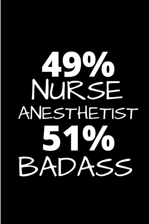 49% Nurse anesthetist 51% Badass: Anesthetist Notebook journal Diary Cute funny humorous blank lined notebook Gift for paramedic student school colleg (Paperback)