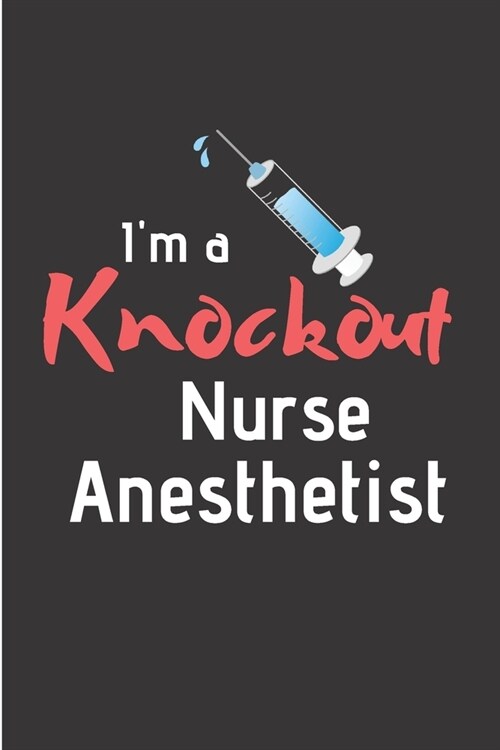 Im a knockout nurse anesthetist: Anesthetist Notebook journal Diary Cute funny humorous blank lined notebook Gift for paramedic student school colleg (Paperback)