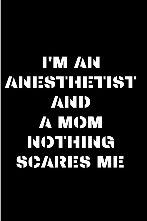 Im an anesthetist and a mom nothing scares me: Anesthetist Notebook journal Diary Cute funny humorous blank lined notebook Gift for paramedic student (Paperback)