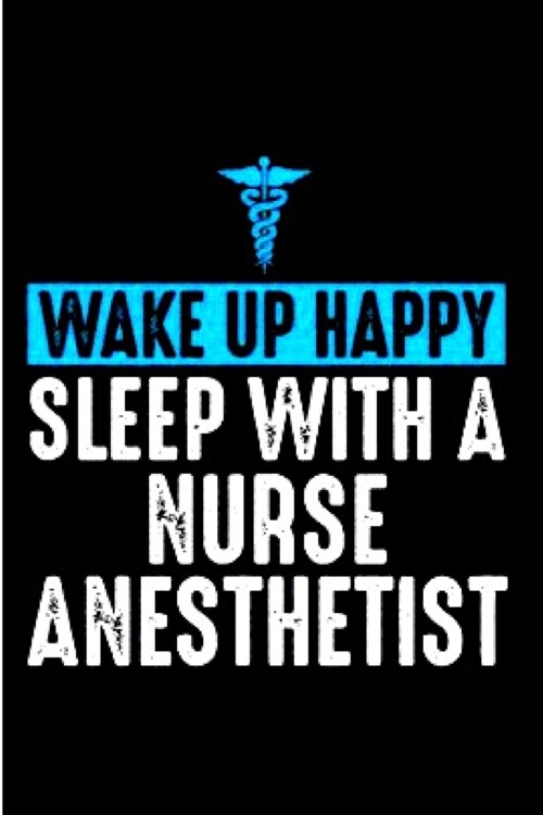 Wake up happy sleep with a nurse anesthetist: Anesthetist Notebook journal Diary Cute funny humorous blank lined notebook Gift for paramedic student s (Paperback)