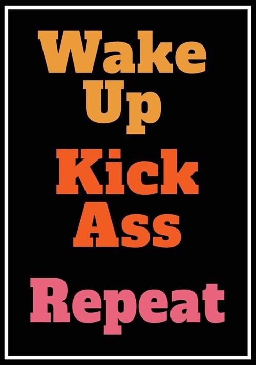 Wake Up Kick Ass Repeat: Inspirational Daily Goal Setting Planner and Organizer for High Performance Time Management and Self-Exploration - Inc (Paperback)