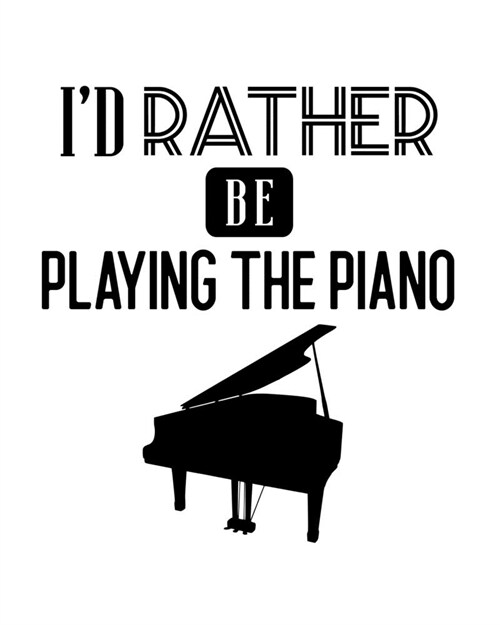 Id Rather Be Playing the Piano: Piano Gift for People Who Love Playing the Piano - Funny Saying on Black and White Cover for Musicians - Blank Lined (Paperback)