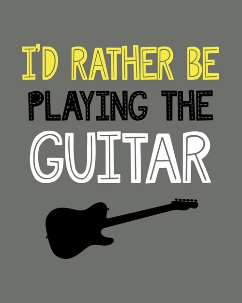 Id Rather Be Playing the Guitar: Guitar Gift for People Who Love to Play the Guitar - Funny Saying on Cover for Music Lovers - Blank Lined Journal or (Paperback)