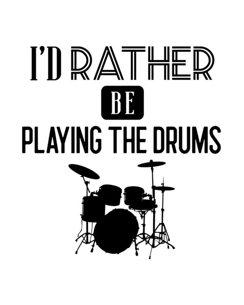 Id Rather Be Playing the Drums: Drumming Gift for People Who Love to Play the Drums - Funny Saying on Black and White Cover - Blank Lined Journal or (Paperback)