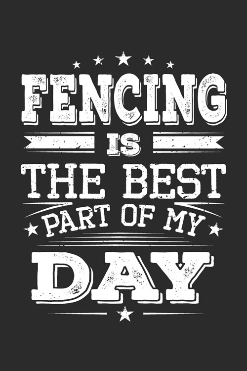 Fencing Is The Best Part Of My Day: Funny Cool Fencer Journal - Notebook - Workbook - Diary - Planner - 6x9 - 120 Blank Pages - Cute Gift For Fencing (Paperback)