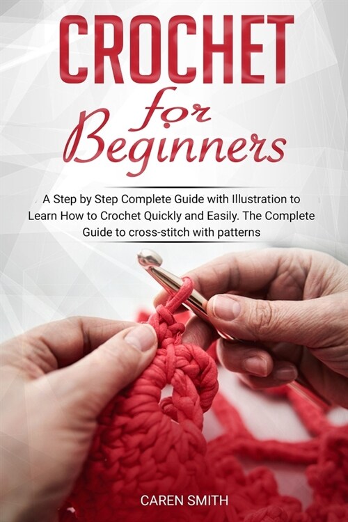 Crochet For Beginners: A Step by Step Complete Guide with Illustration to Learn How to Crochet Quickly and Easily. The Complete Guide to cros (Paperback)