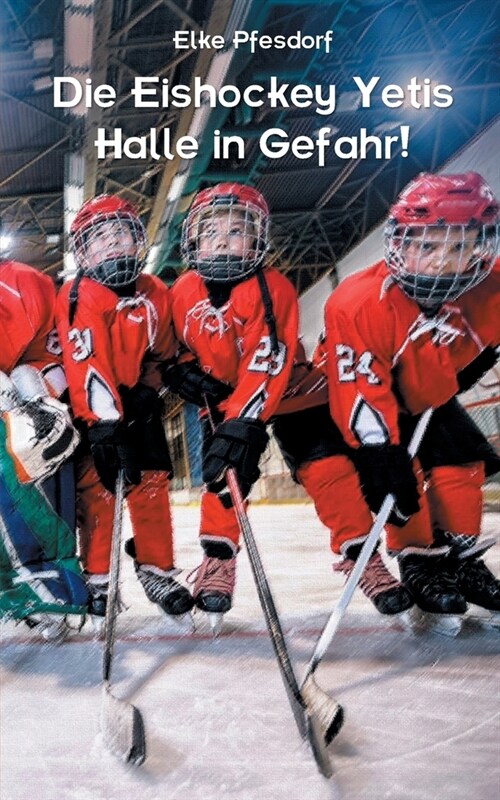 Die Eishockey Yetis: Halle in Gefahr!: Das Jugendbuch zur Eishockey WM (Paperback)