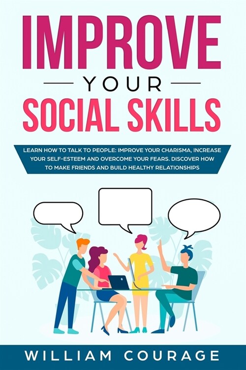 Improve Your Social Skills: Learn how to talk to people: improve your charisma, increase your self-esteem and overcome your fears. Discover how to (Paperback)