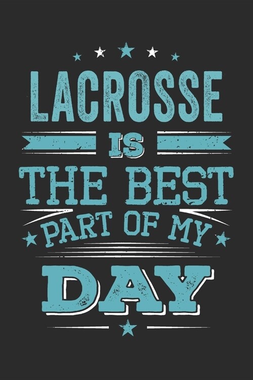 Lacrosse Is The Best Part Of My Day: Funny Cool Lacrosse Journal - Notebook - Workbook - Diary - Planner - 6x9 - 120 Blank Pages - Cute Gift For Lacro (Paperback)