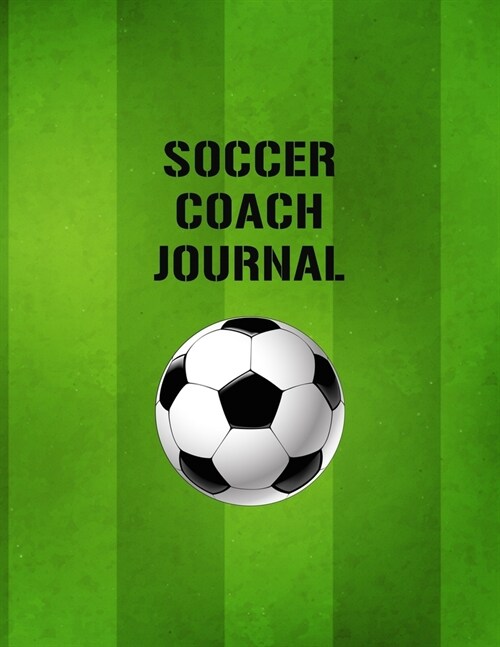 Soccer Coach Journal: Organizer and Planner for Coaches Featuring Calendar, Roster, and Blank Field Pages (Paperback)