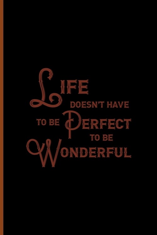 Life Doesnt Have To Be Perfect To Be Wonderful: Notebook Journal Composition Blank Lined Diary Notepad 120 Pages Paperback Black Solid Texture Steamp (Paperback)