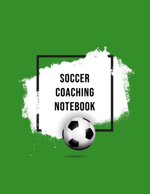 Soccer Coaching Notebook: Organizer and Planner for Coaches Featuring Calendar, Roster, and Blank Field Pages (Paperback)