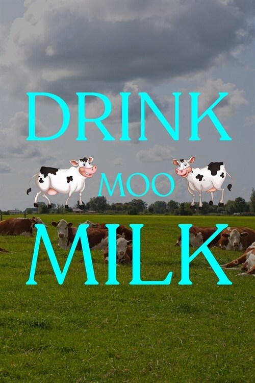 Drink Moo Milk: Diary Or Notebook For Milk Lovers. 110 Story Paper Pages. 6 in x 9 in Cover. (Paperback)