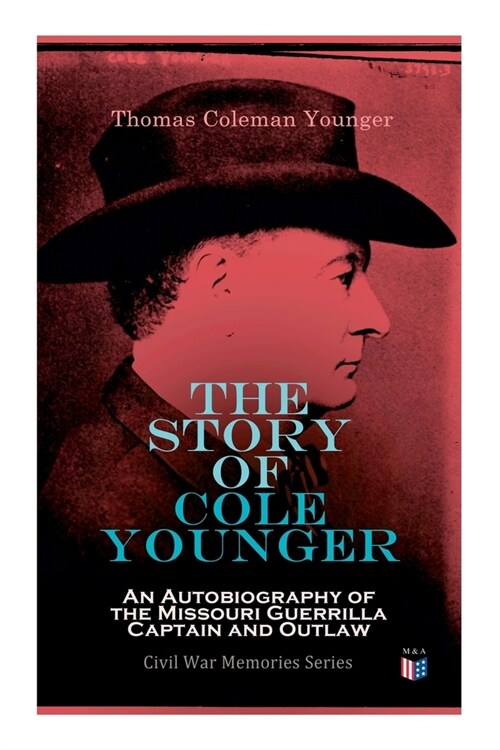 The Story of Cole Younger: An Autobiography of the Missouri Guerrilla Captain and Outlaw: Civil War Memories Series (Paperback)